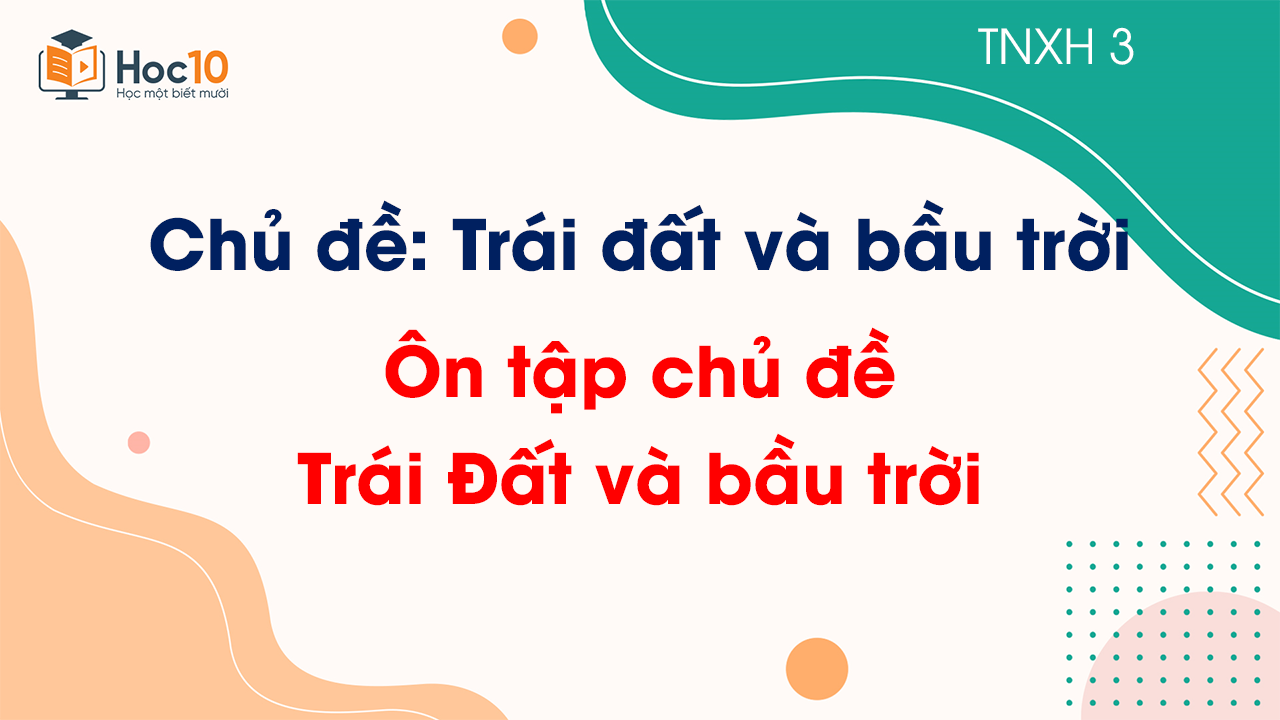 Chủ đề 6 - Ôn tập chủ đề Trái Đất và bầu trời